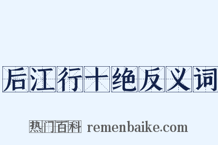 后江行十绝反义词是什么意思的图片